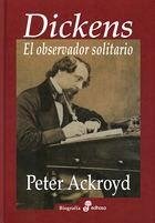 Dickens : el observador solitario - Ackroyd, Peter