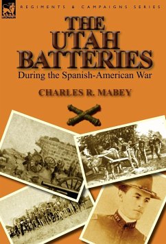 The Utah Batteries During the Spanish-American War - Mabey, Charles R.