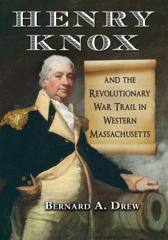 Henry Knox and the Revolutionary War Trail in Western Massachusetts - Drew, Bernard A.