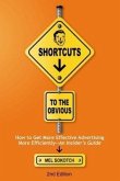 Shortcuts to the Obvious: How to Get More Effective Advertising More Efficiently - An Insider's Guide