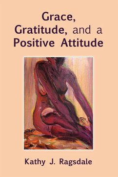 Grace, Gratitude, and a Positive Attitude - Ragsdale, Kathy J.