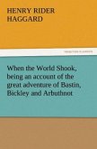 When the World Shook, being an account of the great adventure of Bastin, Bickley and Arbuthnot