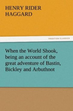 When the World Shook, being an account of the great adventure of Bastin, Bickley and Arbuthnot - Haggard, Henry Rider