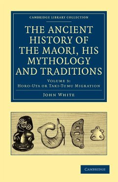 The Ancient History of the Maori, His Mythology and Traditions - Volume 3 - White, John