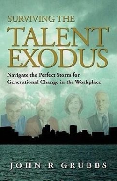 Surviving the Talent Exodus: Navigate the Perfect Storm for Generational Change in the WorkPlace - Grubbs, John