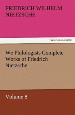 We Philologists Complete Works of Friedrich Nietzsche - Nietzsche, Friedrich