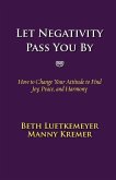 Let Negativity Pass You By: How to Change Your Attitude to Find Joy, Peace, and Harmony