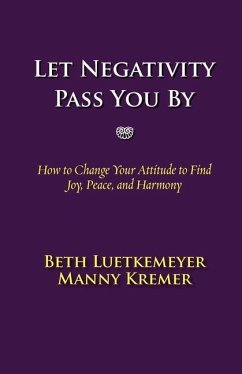 Let Negativity Pass You By: How to Change Your Attitude to Find Joy, Peace, and Harmony - Luetkemeyer, Beth; Kremer, Manny