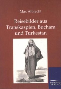 Reisebilder aus Transkaspien, Buchara und Turkestan - Albrecht, Max