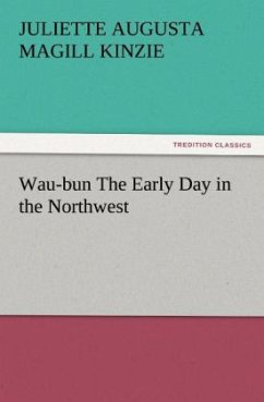 Wau-bun The Early Day in the Northwest - Kinzie, Juliette Augusta Magill