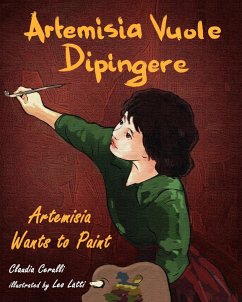 Artemisia Vuole Dipingere - Artemisia Wants to Paint, a Tale about Italian Artist Artemisia Gentileschi - Cerulli, Claudia