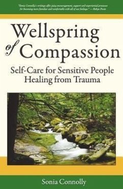 Wellspring of Compassion: Self-Care for Sensitive People Healing from Trauma - Connolly, Sonia