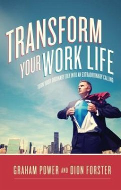 Transform Your Work Life: Turn Your Ordinary Day Into an Extraordinary Calling - Power, Graham; Forster, Dion