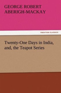 Twenty-One Days in India, and, the Teapot Series - Aberigh-Mackay, George Robert