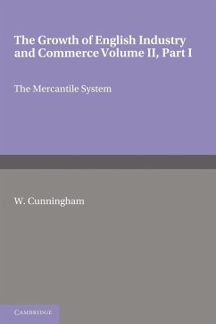 The Growth of English Industry and Commerce, Part 1, the Mercantile System - Cunningham, W.