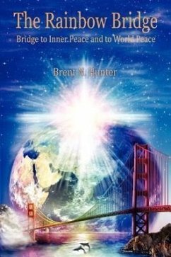 The Rainbow Bridge: Bridge to Inner Peace and to World Peace - Hunter, Brent N.