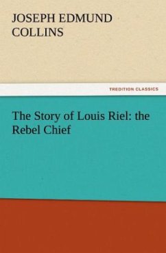The Story of Louis Riel: the Rebel Chief - Collins, Joseph Edmund