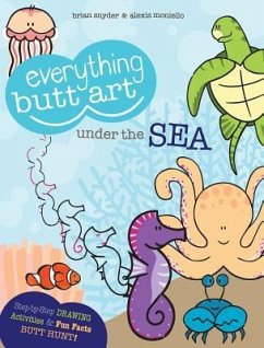 Everything Butt Art Under the Sea: What Can You Draw with a Butt? - Snyder, Brian; Moniello, Alexis