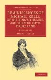Reminiscences of Michael Kelly, of the King's Theatre, and Theatre Royal Drury Lane 2 Volume Set: Including a Period of Nearly Half a Century