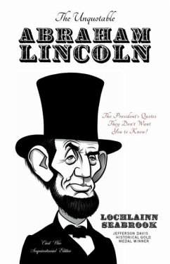 The Unquotable Abraham Lincoln: The President's Quotes They Don't Want You to Know! - Seabrook, Lochlainn