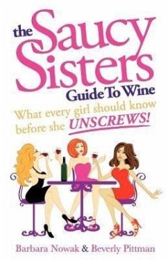 The Saucy Sisters Guide to Wine - What Every Girl Should Know Before She Unscrews - Nowak, Barbara Wichman; Pittman, Beverly Wichman