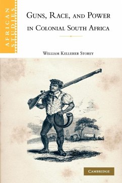 Guns, Race, and Power in Colonial South Africa - Storey, William Kelleher