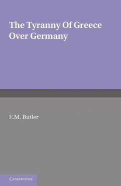 The Tyranny of Greece Over Germany - Butler, E. M.