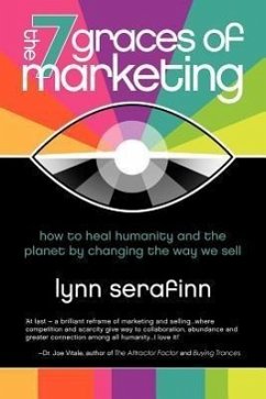 The 7 Graces of Marketing: How to Heal Humanity and the Planet by Changing the Way We Sell - Serafinn, Lynn