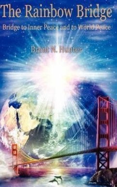 The Rainbow Bridge: Bridge to Inner Peace and to World Peace - Hunter, Brent N.