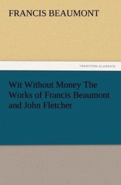 Wit Without Money The Works of Francis Beaumont and John Fletcher - Beaumont, Francis