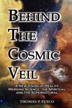 Behind The Cosmic Veil: A New Vision of Reality Merging Science, the Spiritual and the Supernatural - Fusco, Thomas P.