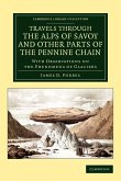 Travels Through the Alps of Savoy and Other Parts of the Pennine Chain