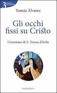 Gli occhi fissi su Cristo. L'orazione di s. Teresa d'Avila - Alvárez, Tomás