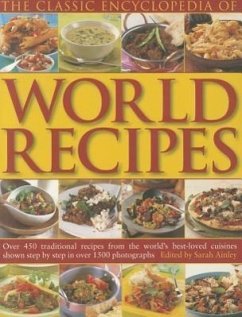 The Classic Encyclopedia of World Recipes: Over 450 Traditional Recipes from the World's Best-Loved Cuisines Shown Step by Step in Over 1500 Photograp - Ainley, Sarah