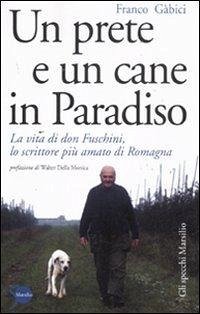 Un prete e un cane in paradiso. La vita di don Fuschini, lo scrittore più amato di Romagna - Gàbici, Franco