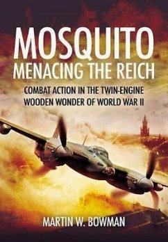 Mosquito: Menacing the Reich: Combat Action in the Twin-Engine Wooden Wonder of World War II - Bowman, Martin W.