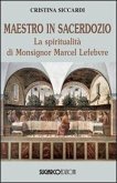 Maestro in sacerdozio. La spiritualità di Mons. Marcel Lefebvre Maestro in sacerdozio. La spiritualità di Mons. Marcel Lefebvre