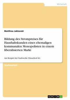 Bildung des Strompreises für Haushaltskunden eines ehemaligen kommunalen Monopolisten in einem liberalisierten Markt - Jablonski, Matthias