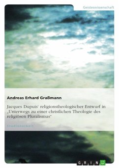 Jacques Dupuis¿ religionstheologischer Entwurf in &quote;Unterwegs zu einer christlichen Theologie des religiösen Pluralismus&quote;