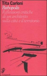 Pathopolis. Riflessioni critiche di un architetto sulla città e il territorio - Carloni, Tita