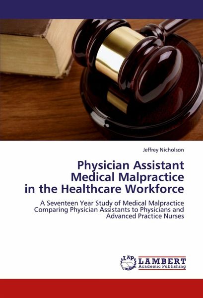 Physician Assistant Medical Malpractice in the Healthcare Workforce Physician Assistant Medical Malpractice in the Healthcare Workforce