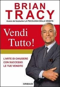Cover Vendi tutto! L'arte di chiudere con successo le tue vendite