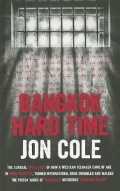 Bangkok Hard Time: The Surreal True Story of How a Westernteenager Came of Age in 1960s Bangkok, Turned International Drug Smuggler and W - Cole, Jon