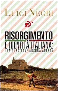 Risorgimento e identità italiana: una questione ancora aperta - Negri, Luigi