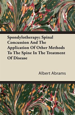 Spondylotherapy; Spinal Concussion and the Application of Other Methods to the Spine in the Treatment of Disease - Abrams, Albert