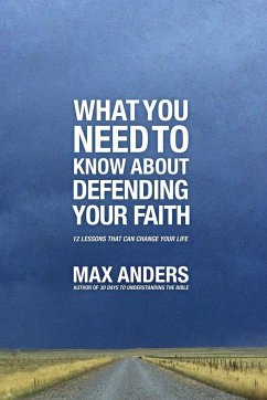 What You Need to Know about Defending Your Faith - Anders, Max
