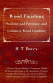 Wood Finishing - Staining and Polishing, and Cellulose Wood Finishing - A Treatise Devoted Mainly to Transparent Finishes for Wood, with Details of the Fundamental Principles and the Allied Processes. Also Oil Varnishing and Cellulose Spraying, with Some