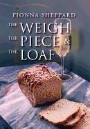 The Weigh, the Piece and the Loaf - Sheppard, Fionna