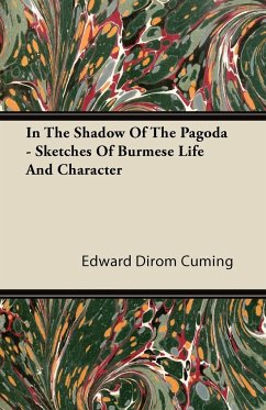 In the Shadow of the Pagoda - Sketches of Burmese Life and Character - Cuming, Edward Dirom