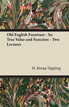 Old English Furniture - Its True Value and Function - Two Lectures - Tipping, H. Avray